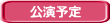 公演予定 